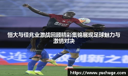 恒大与佳兆业激战回顾精彩集锦展现足球魅力与激情对决
